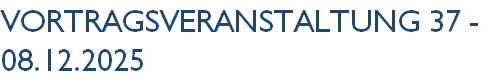VortragsVeranstaltung 37 - 08.12.2025